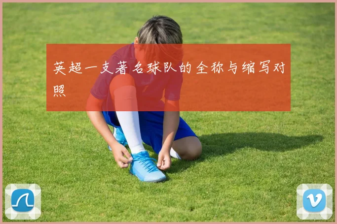 英超一支著名球队的全称与缩写对照